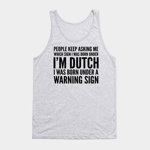 DUTCH WAS BORN UNDER A WARNING SIGN Tank Top by CoolTees